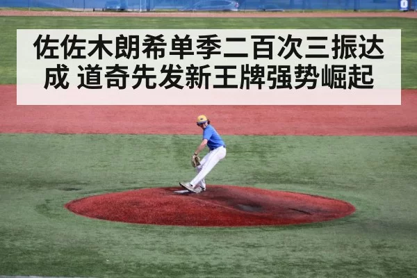 佐佐木朗希单季二百次三振达成 道奇先发新王牌强势崛起