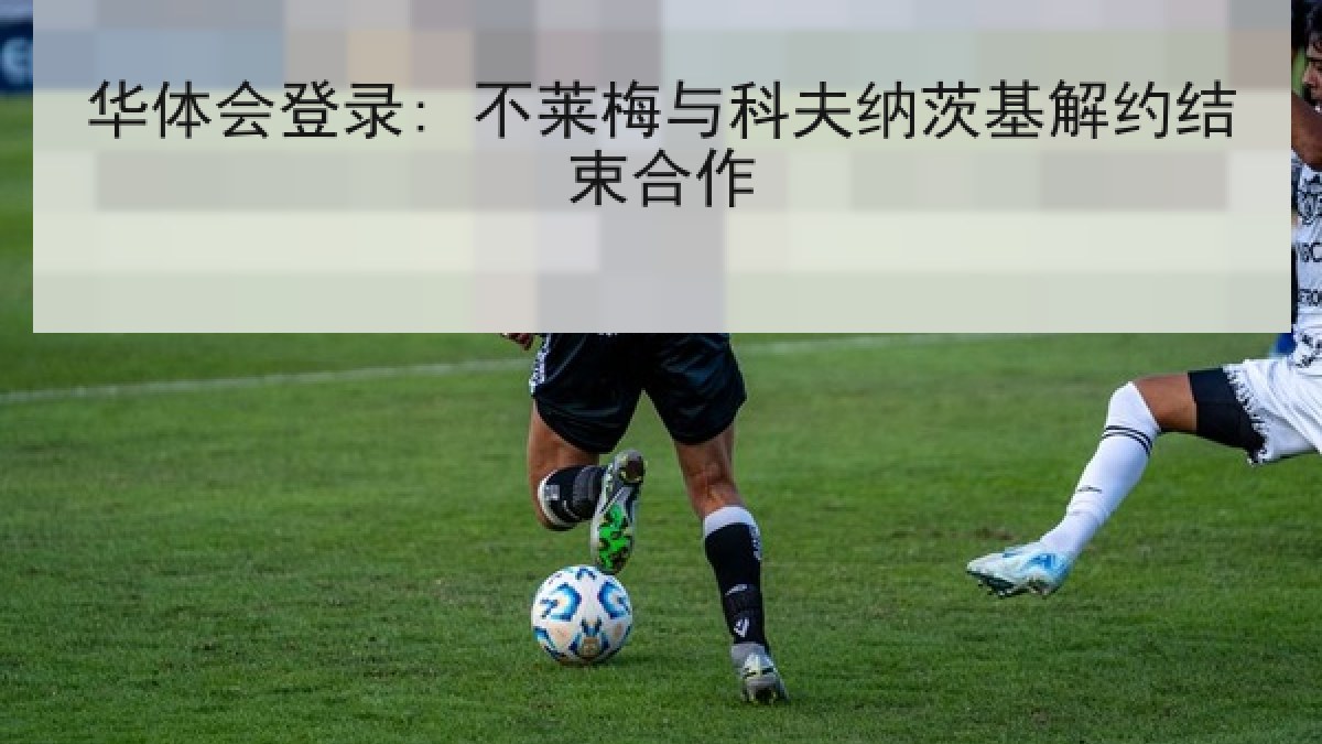华体会登录: 不莱梅与科夫纳茨基解约结束合作